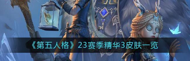 第五人格25赛季精华1皮肤一览（探究第五人格25赛季的精华1皮肤，解读每一款皮肤的特点和玩法）